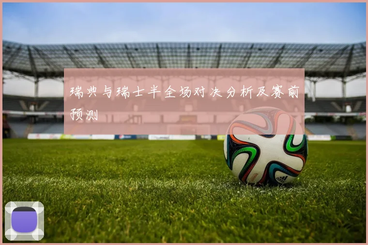 瑞典与瑞士半全场对决分析及赛前预测