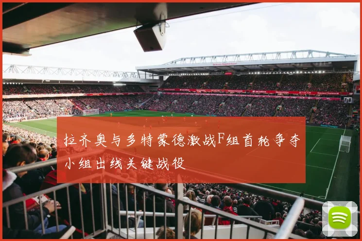 拉齐奥与多特蒙德激战F组首轮争夺小组出线关键战役