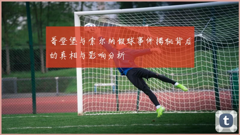 哥登堡与索尔纳假球事件揭秘背后的真相与影响分析