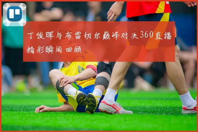 丁俊晖与布雷切尔巅峰对决360直播精彩瞬间回顾